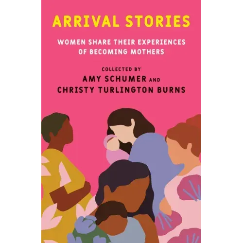 Arrival Stories: Women Share Their Experiences of Becoming Mothers