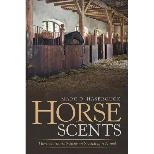Horse Scents: Thirteen Short Stories in Search of a Novel