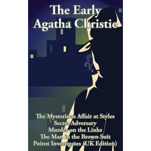 The Early Agatha Christie: The Mysterious Affair at Styles, Secret Adversary, Murder on the Links, The Man in the Brown Suit, and Ten Short Stori