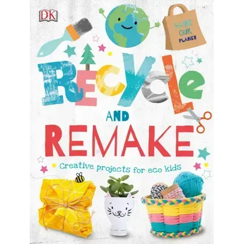 Recycle and Remake: Creative Projects for Eco Kids