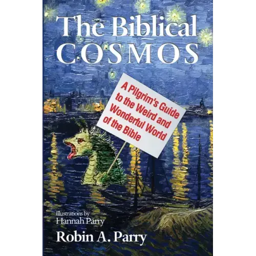 The Biblical Cosmos: A Pilgrim's Guide to the Weird and Wonderful World of the Bible