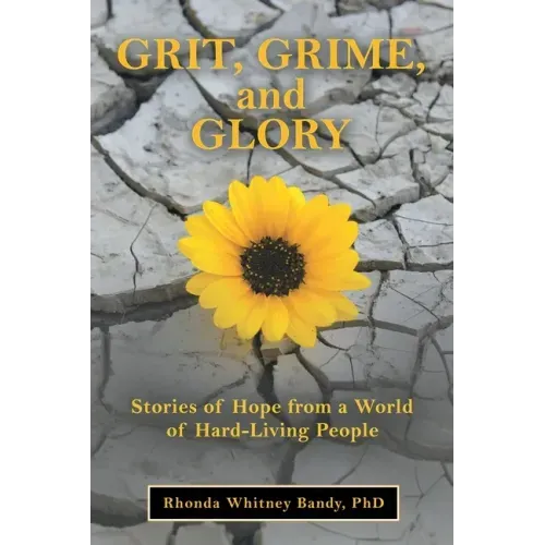 Grit, Grime, and Glory: Stories of Hope from a World of Hard-Living People