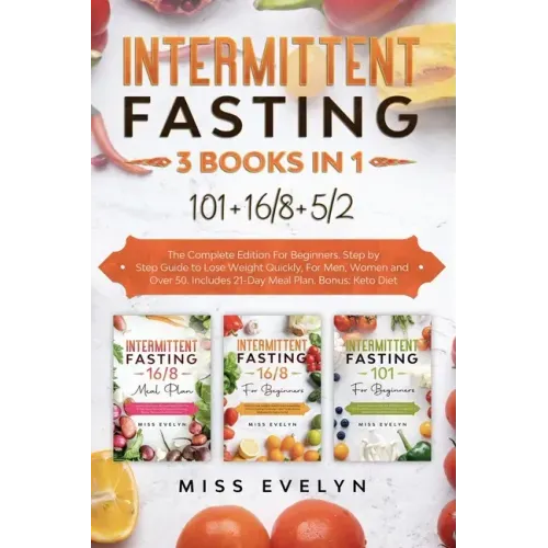 Intermittent Fasting: 3 BOOKS IN 1. 101+16/8+5/2 The Complete Edition For Beginners. Step by Step Guide to Lose Weight Quickly, For Men, Wom