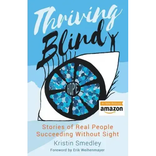 Thriving Blind: Stories of Real People Succeeding Without Sight