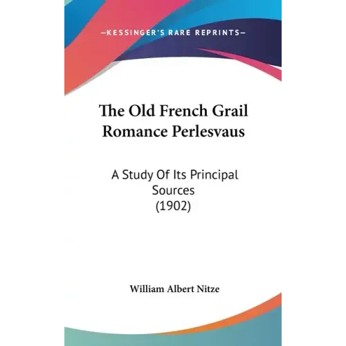 The Old French Grail Romance Perlesvaus: A Study of Its Principal Sources (1902)