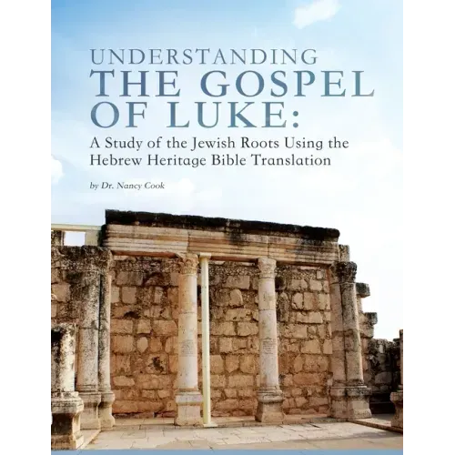 Understanding the Gospel of Luke: A Study of the Jewish Roots Using the Hebrew Heritage Bible Translation