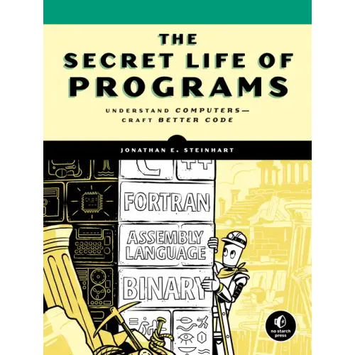 The Secret Life of Programs: Understand Computers -- Craft Better Code