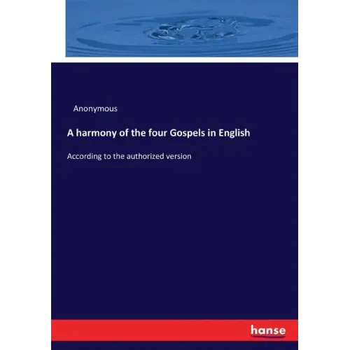 A harmony of the four Gospels in English: According to the authorized version