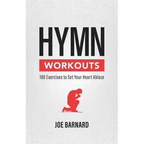 Hymn Workouts: 100 Exercises to Set Your Heart Ablaze