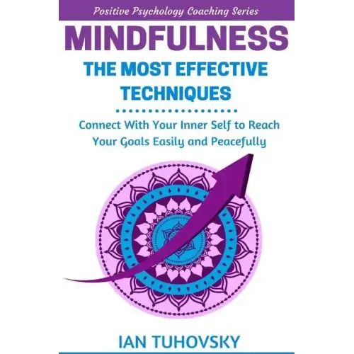 Mindfulness: The Most Effective Techniques: Connect With Your Inner Self To Reach Your Goals Easily and Peacefully