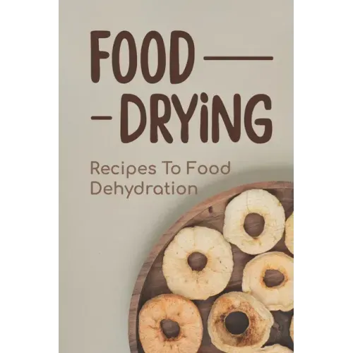 Food Drying: Recipes To Food Dehydration: How To Make Dried Food