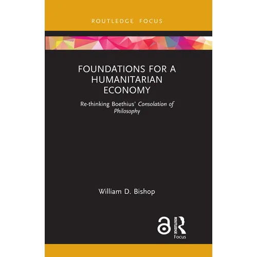 Foundations for a Humanitarian Economy: Re-Thinking Boethius' Consolation of Philosophy