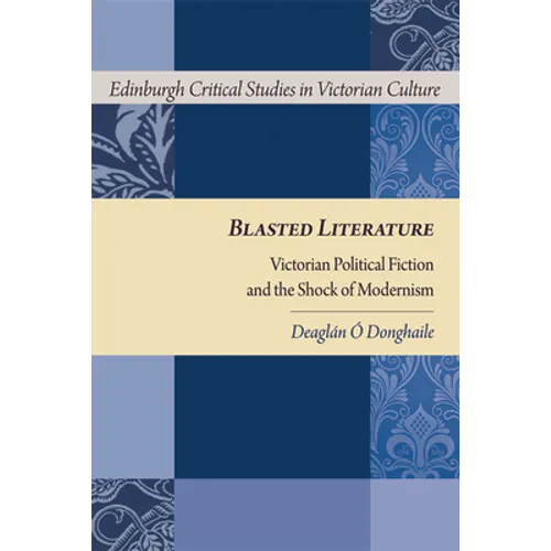 Blasted Literature: Victorian Political Fiction and the Shock of Modernism