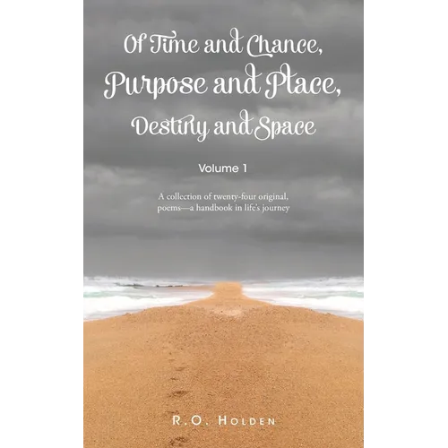Of Time and Chance, Purpose and Place, Destiny and Space: A collection of twenty-four original, poems - a handbook in life's journey