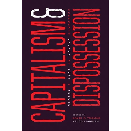 Capitalism and Dispossession: Corporate Canada at Home and Abroad