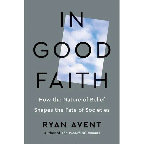 In Good Faith: How the Nature of Belief Shapes the Fate of Societies