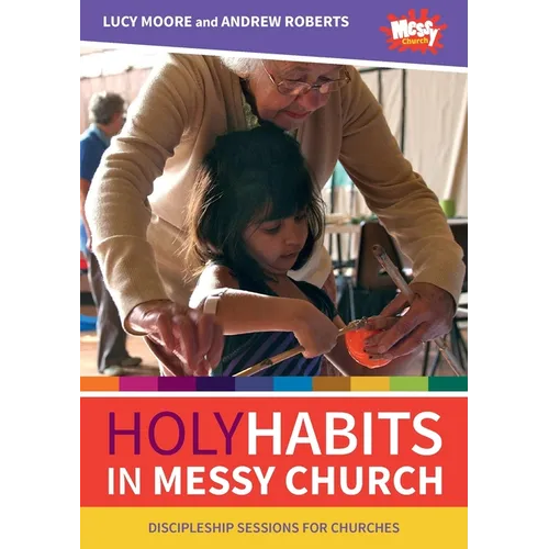 Holy Habits in Messy Church: Discipleship sessions for churches