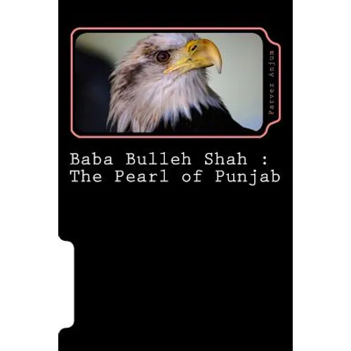 Baba Bulleh Shah: The Pearl of Punjab: Selective 50 odd kafis of Sufi poet rendered into English