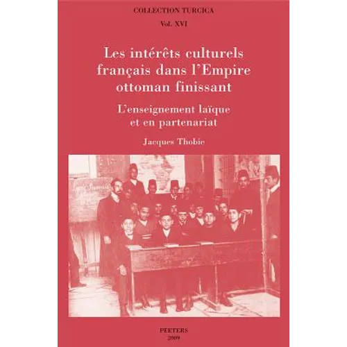 Les Interets Culturels Francais Dans l'Empire Ottoman Finissant: L'Enseignement Laique Et En Partenariat