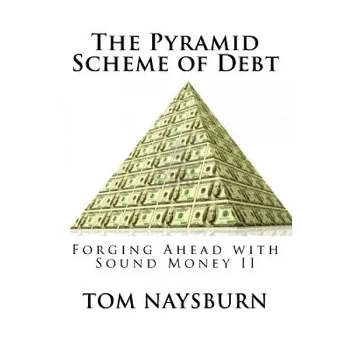 The Pyramid Scheme of Debt: Forging Ahead with Sound Money II