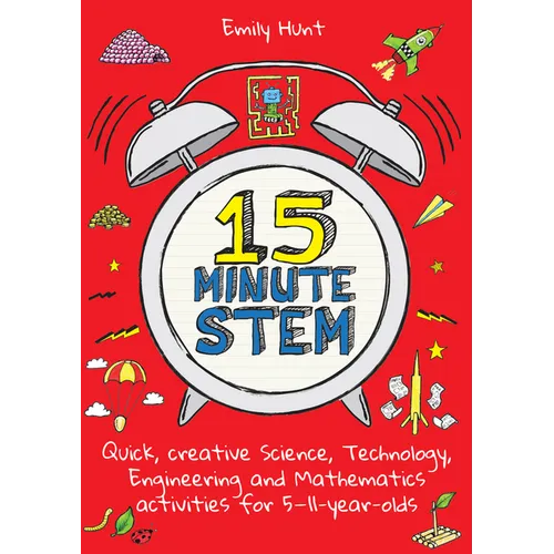 15-Minute Stem: Quick, Creative Science, Technology, Engineering and Mathematics Activities for 5-11 Year-Olds