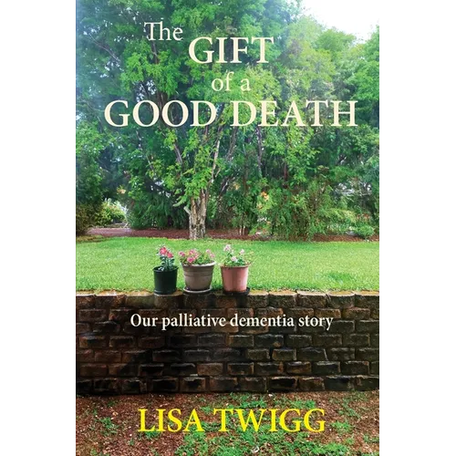 The Gift of a Good Death: Our palliative dementia story