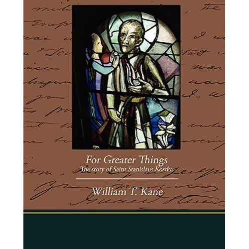 For Greater Things The story of Saint Stanislaus Kostka