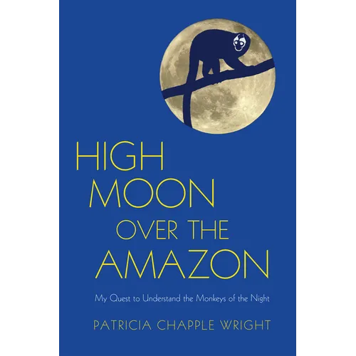 High Moon Over the Amazon: My Quest to Understand the Monkeys of the Night