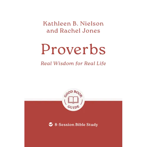 Proverbs: Real Wisdom for Real Life: 8-Session Bible Study