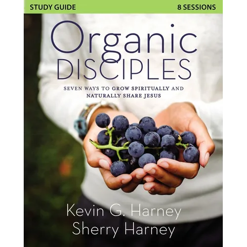 Organic Disciples Study Guide: Seven Ways to Grow Spiritually and Naturally Share Jesus