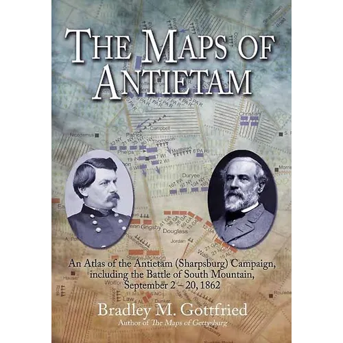 The Maps of Antietam: An Atlas of the Antietam (Sharpsburg) Campaign, Including the Battle of South Mountain, September 2 - 20, 1862