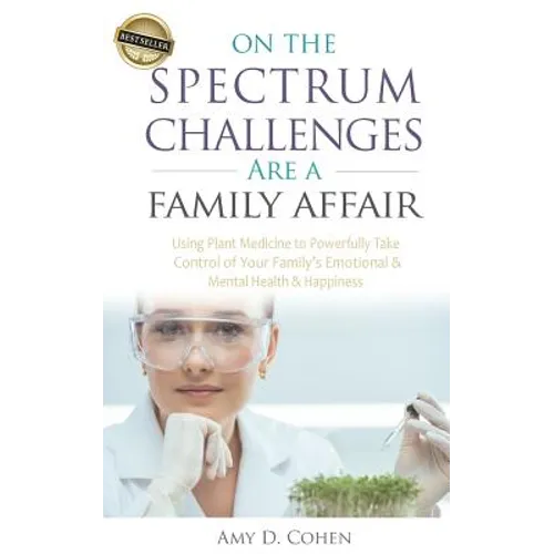 On the Spectrum Challenges Are a Family Affair: How Parents Can Use Plant Medicine to Powerfully Take Control of Their Family's Emotional and Mental H