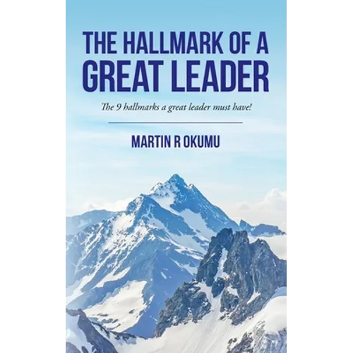 The Hallmark of a Great Leader: The 9 hallmarks a great leader must have!