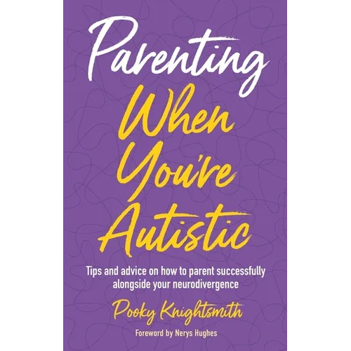 Parenting When You're Autistic: Tips and Advice on How to Parent Successfully Alongside Your Neurodivergence