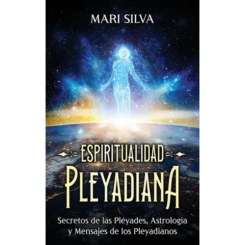 Espiritualidad pleyadiana: Secretos de las Pléyades, astrología y mensajes de los pleyadianos