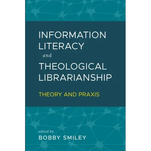 Information Literacy and Theological Librarianship: Theory & Praxis