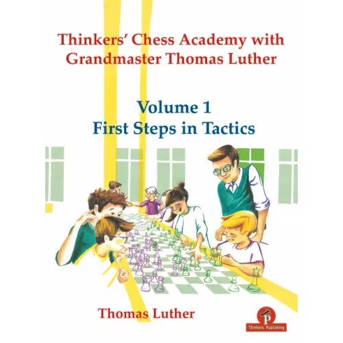 Thinkers' Chess Academy with Grandmaster Thomas Luther - Volume 1 First Steps in Tactics