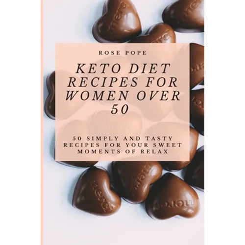 Keto Diet Recipes for Women Over 50: 50 Simply and Tasty Recipes for Your Sweet Moments of Relax