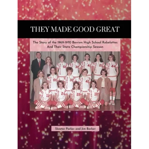 They Made Good Great: The Story of the 1969-1970 Berrien High School Rebelettes And Their Championship Season