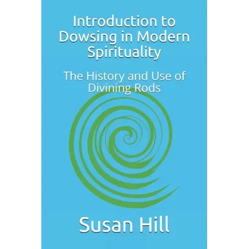 Introduction to Dowsing in Modern Spirituality: The History and Use of Divining Rods