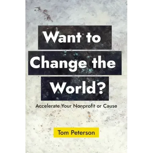 Want to Change the World?: Accelerate Your Nonprofit or Cause