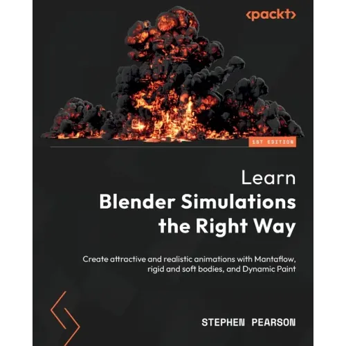 Learn Blender Simulations the Right Way: Create attractive and realistic animations with Mantaflow, rigid and soft bodies, and Dynamic Paint