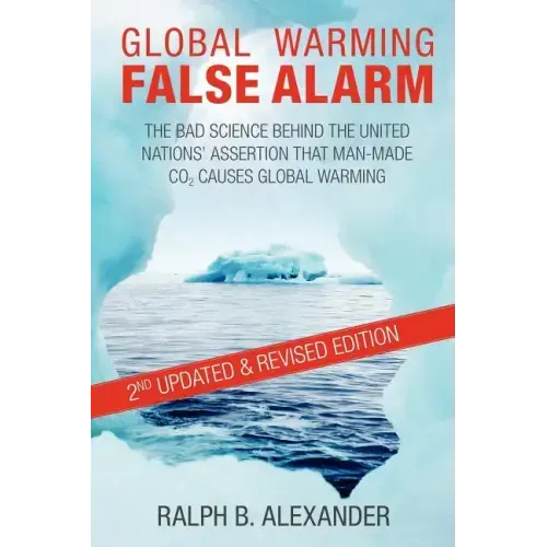 Global Warming False Alarm, 2nd edition: The Bad Science Behind the United Nations' Assertion that Man-made CO2 Causes Global Warming
