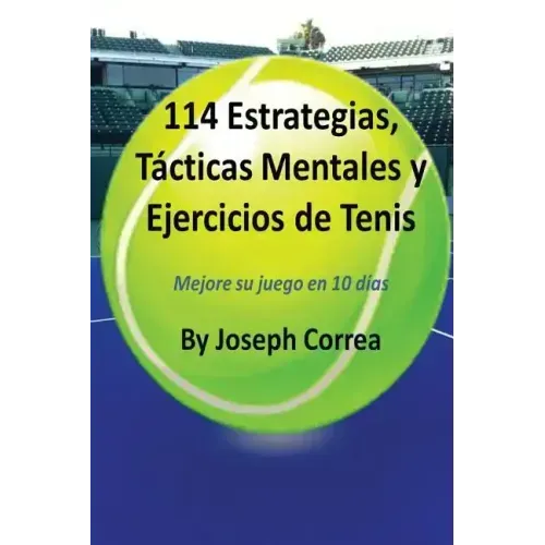 114 Estrategias, Tácticas Mentales y Ejercicios de Tenis: Mejore su juego en 10 días
