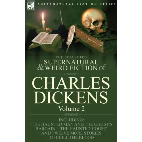The Collected Supernatural and Weird Fiction of Charles Dickens-Volume 2: Contains Two Novellas 'The Haunted Man and the Ghost's Bargain' & 'The Crick