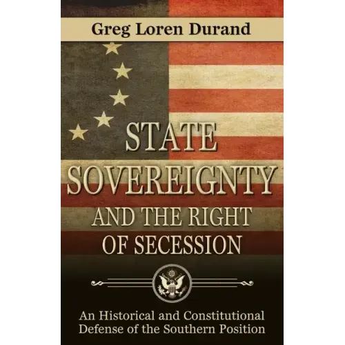 State Sovereignty and the Right of Secession: An Historical and Constitutional Defense of the Southern Position