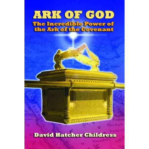 Ark of God: The Incredible Power of the Ark of the Covenant