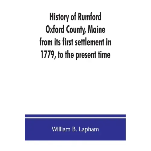 History of Rumford, Oxford County, Maine, from its first settlement in 1779, to the present time