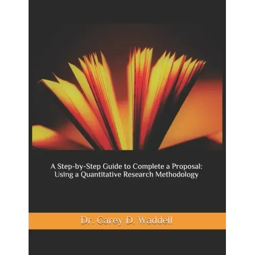 A Step-by-Step Guide to Complete a Proposal: Using a Quantitative Research Methodology
