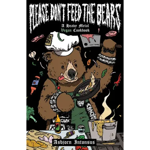 Please Don't Feed the Bears: A Heavy Metal Vegan Cookbook: A Heavy Metal Vegan Cookbook